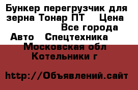 Бункер-перегрузчик для зерна Тонар ПТ5 › Цена ­ 2 040 000 - Все города Авто » Спецтехника   . Московская обл.,Котельники г.